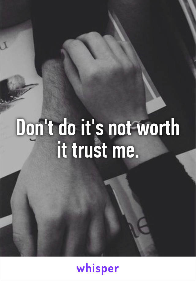 Don't do it's not worth it trust me.