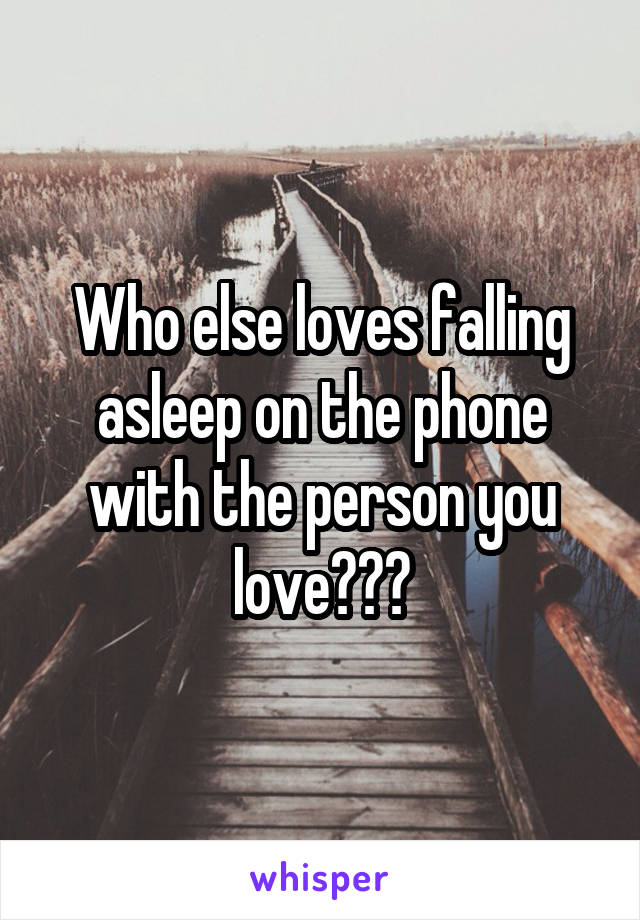 Who else loves falling asleep on the phone with the person you love???