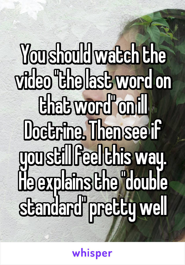 You should watch the video "the last word on that word" on ill Doctrine. Then see if you still feel this way. He explains the "double standard" pretty well