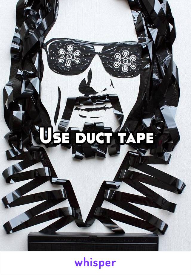 Use duct tape