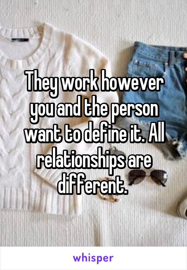 They work however you and the person want to define it. All relationships are different. 