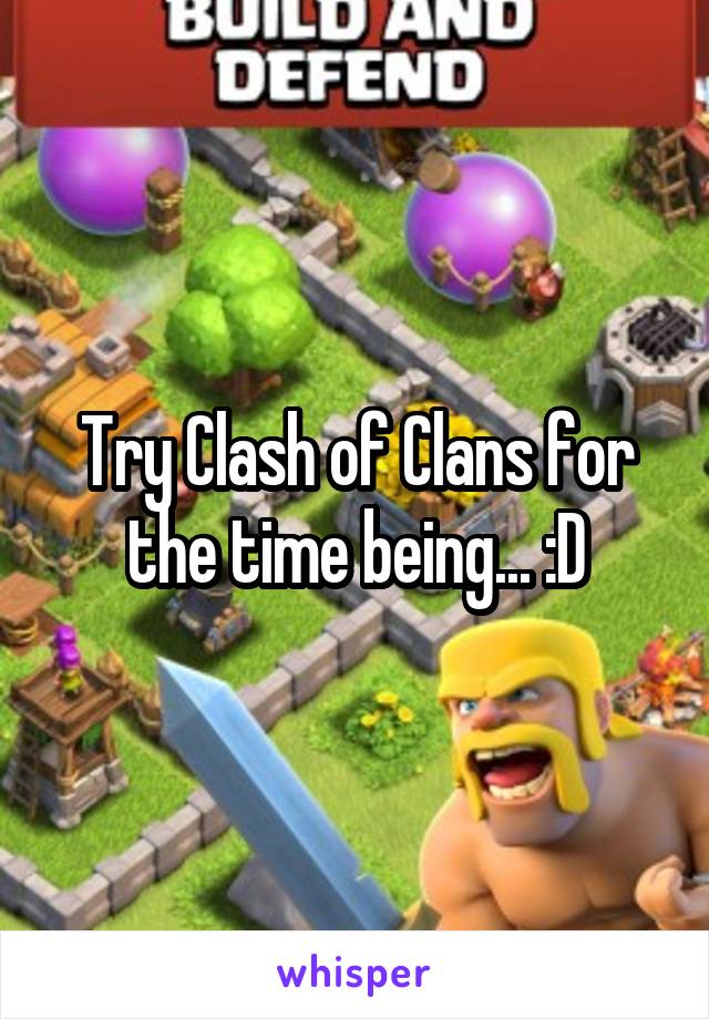 Try Clash of Clans for the time being... :D