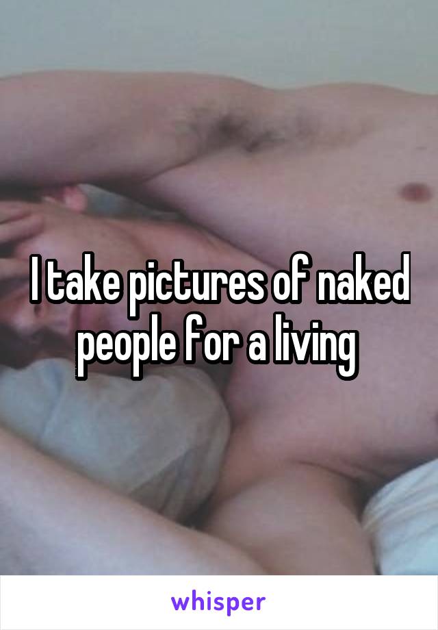 I take pictures of naked people for a living 