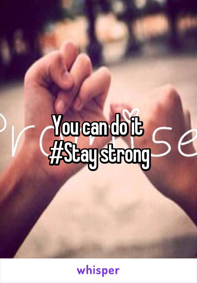 You can do it 
#Stay strong