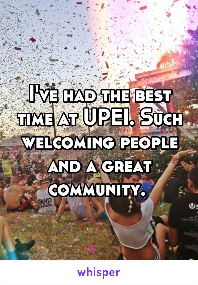 I've had the best time at UPEI. Such welcoming people and a great community. 