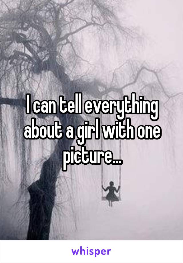 I can tell everything about a girl with one picture...