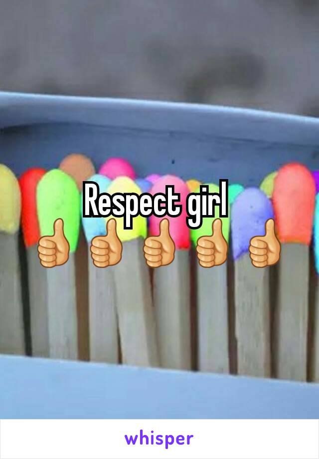 Respect girl 
👍👍👍👍👍