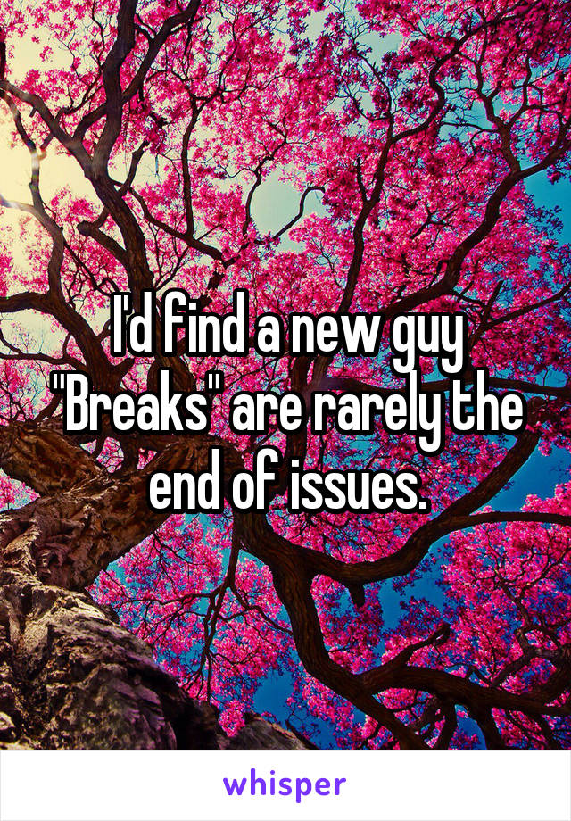 I'd find a new guy
"Breaks" are rarely the end of issues.