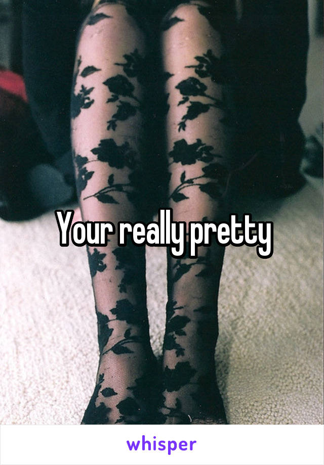 Your really pretty