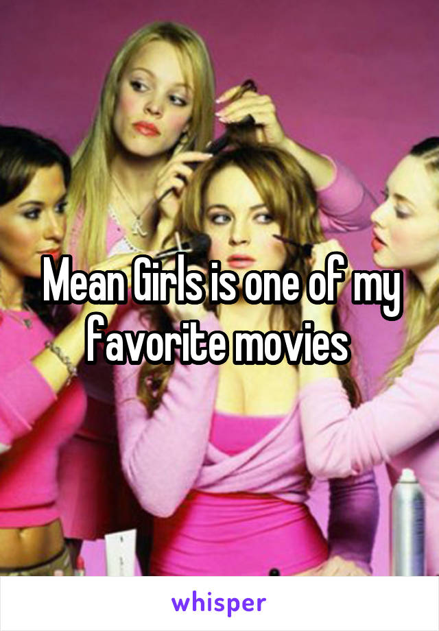 Mean Girls is one of my favorite movies 