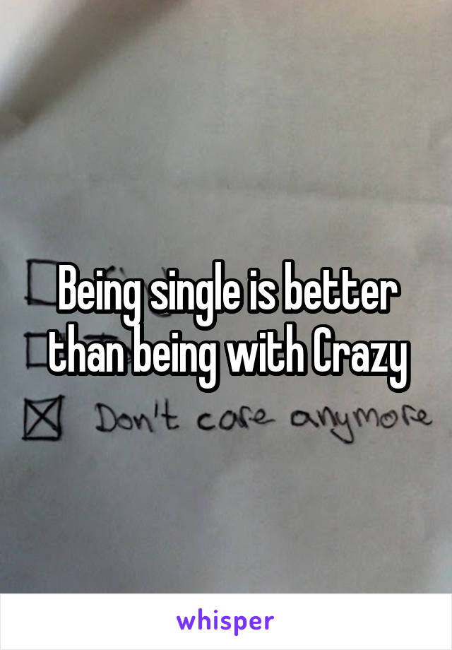 Being single is better than being with Crazy