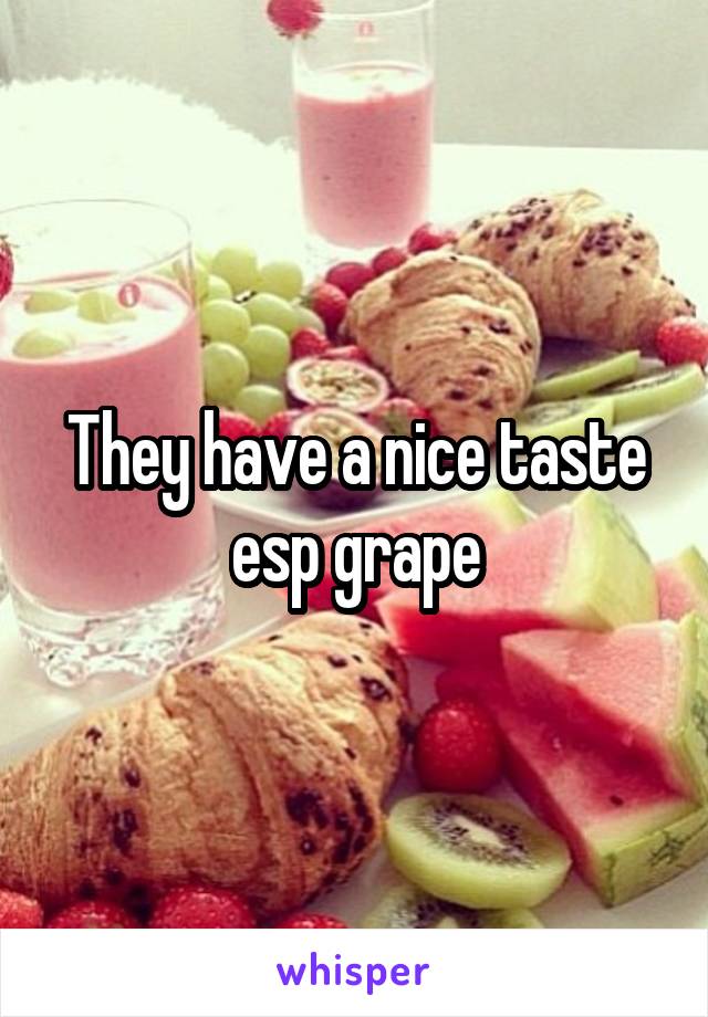 They have a nice taste esp grape