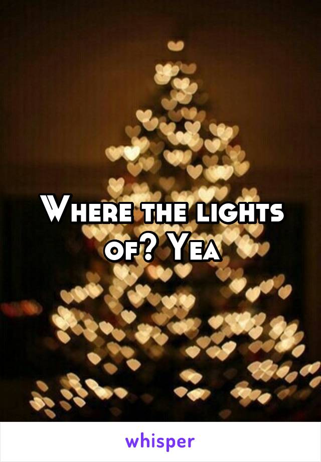 Where the lights of? Yea