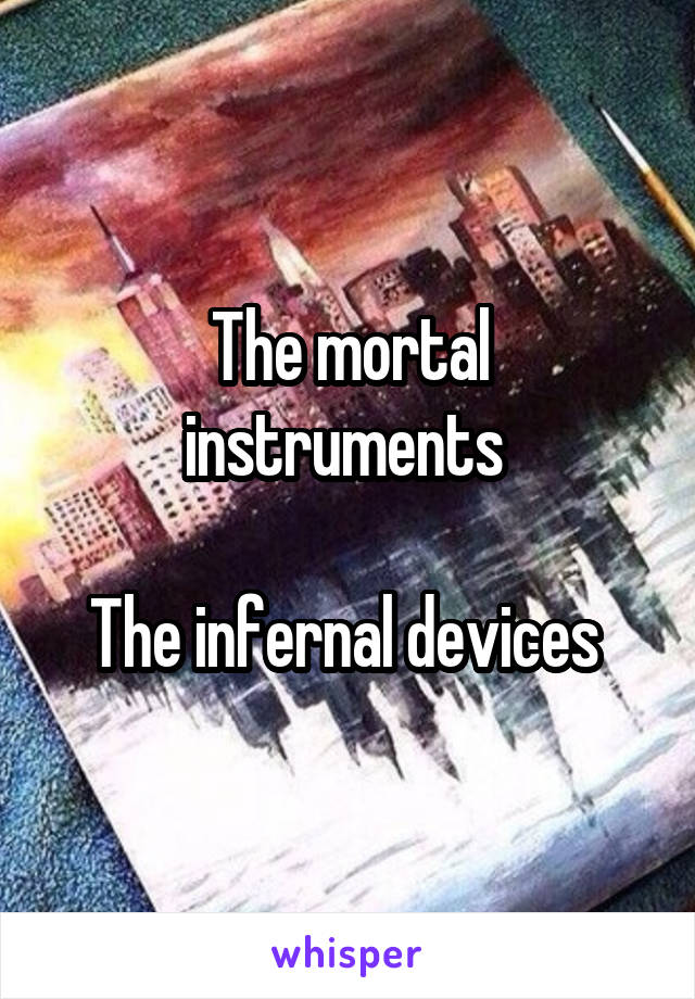 The mortal instruments 

The infernal devices 