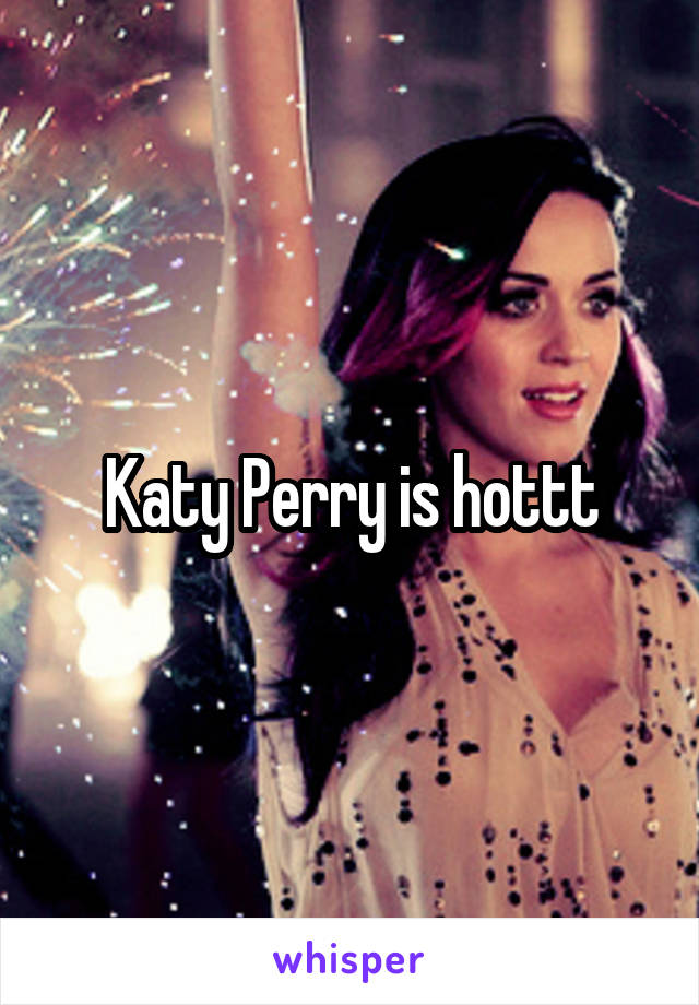 Katy Perry is hottt