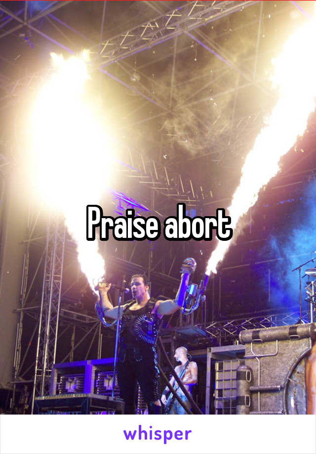 Praise abort