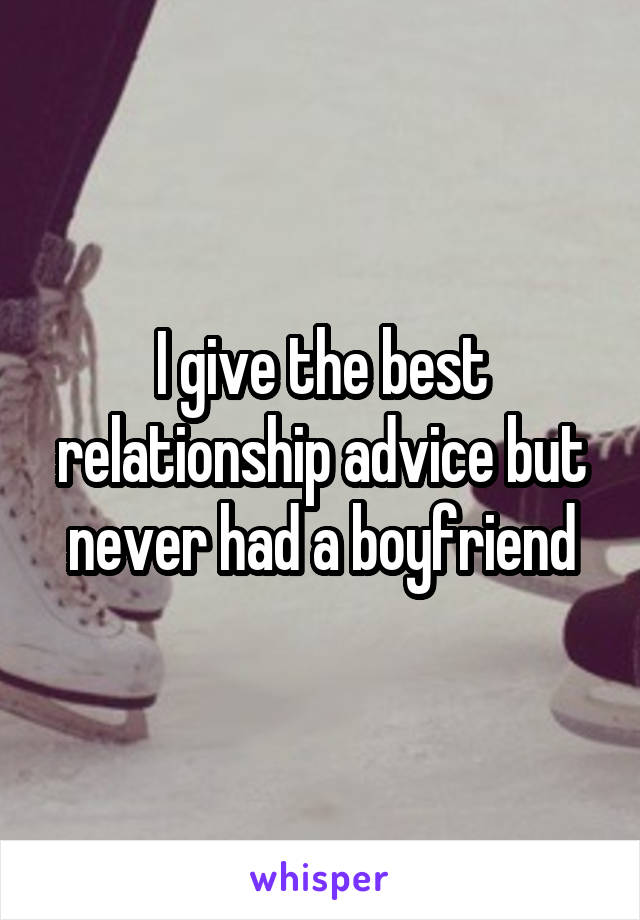 I give the best relationship advice but never had a boyfriend