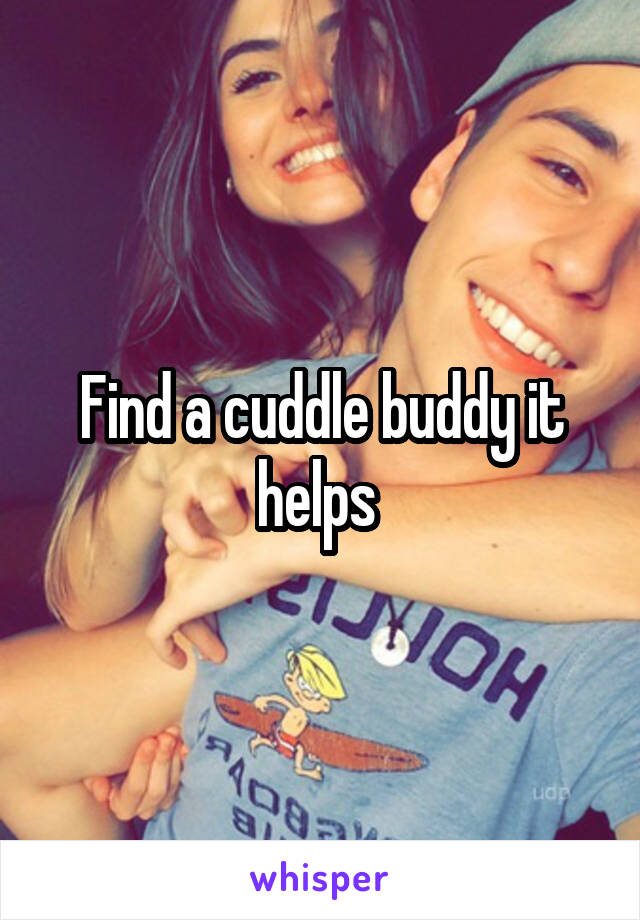 Find a cuddle buddy it helps 