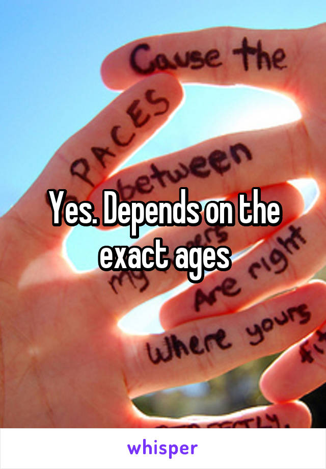 Yes. Depends on the exact ages