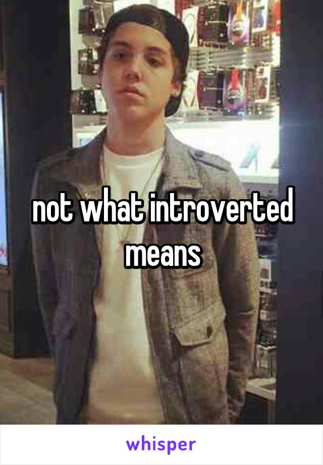 not what introverted means