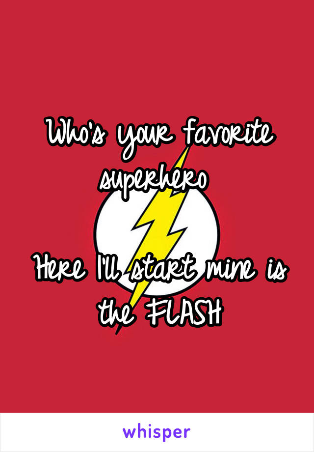 Who's your favorite superhero 

Here I'll start mine is the FLASH