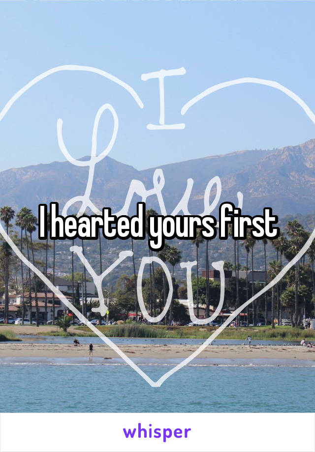 I hearted yours first