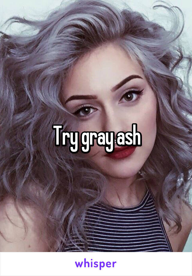 Try gray ash