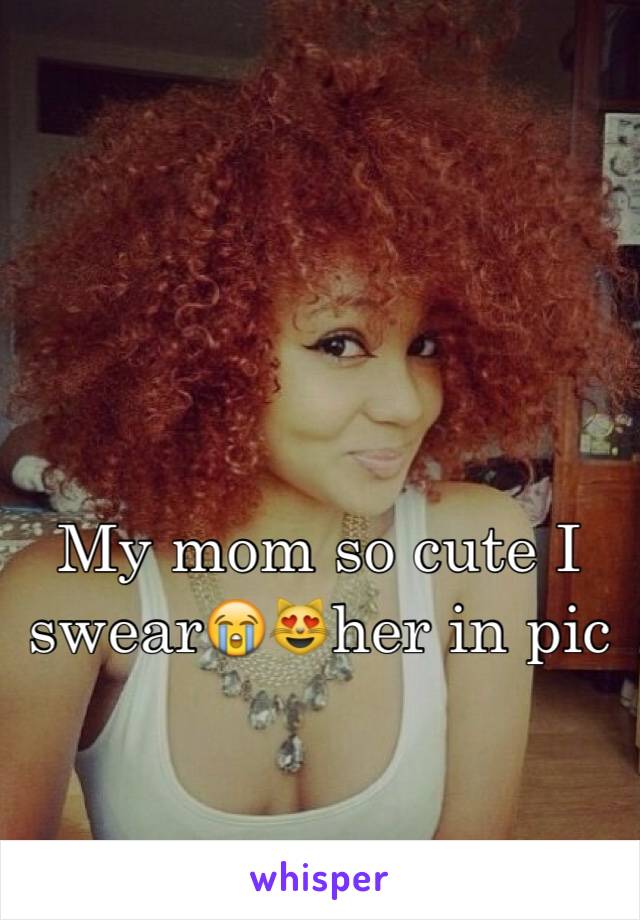 My mom so cute I swear😭😻her in pic