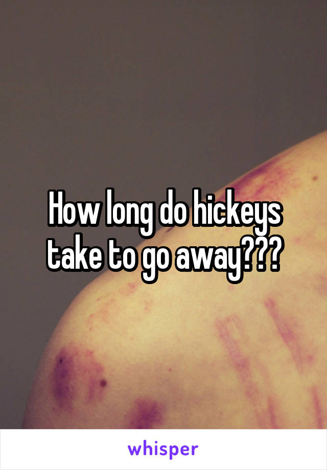 How long do hickeys take to go away???