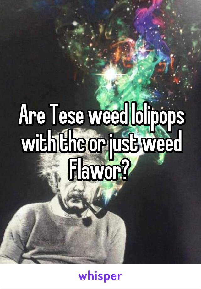 Are Tese weed lolipops with thc or just weed Flawor? 