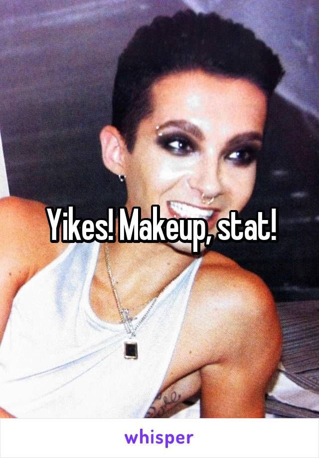 Yikes! Makeup, stat!