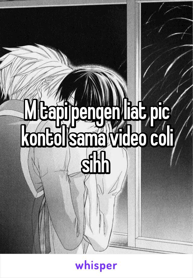 M tapi pengen liat pic kontol sama video coli sihh 