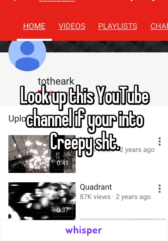 Look up this YouTube channel if your into Creepy sht.