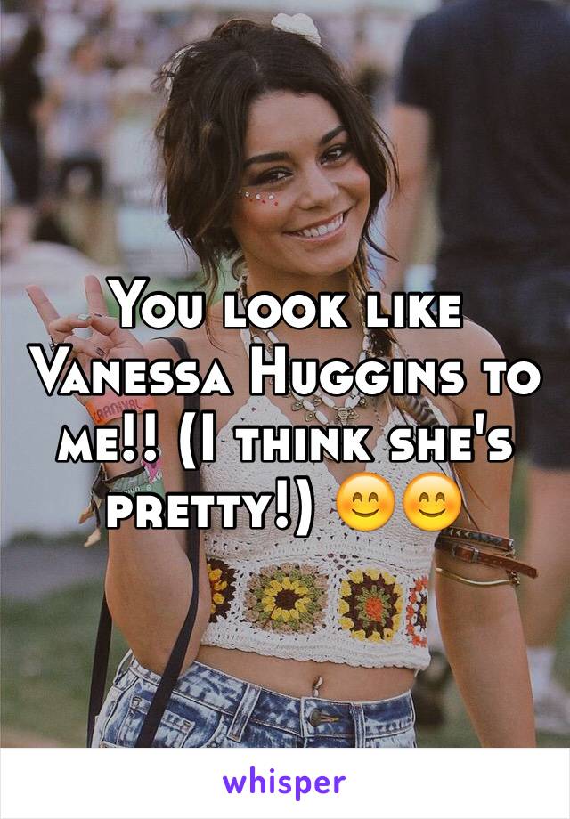 You look like Vanessa Huggins to me!! (I think she's pretty!) 😊😊