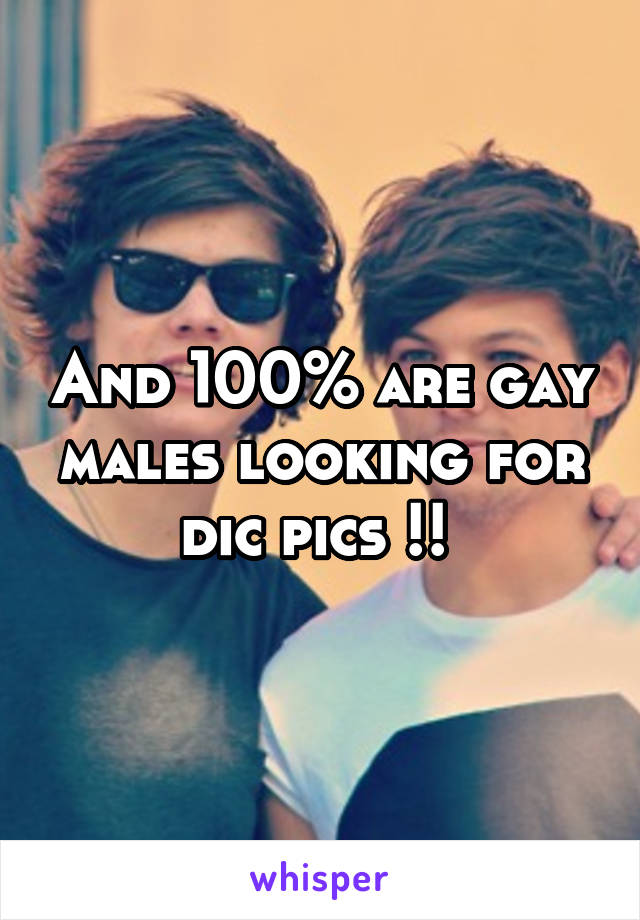 And 100% are gay males looking for dic pics !! 