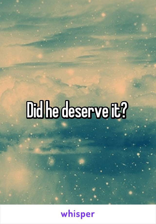 Did he deserve it? 