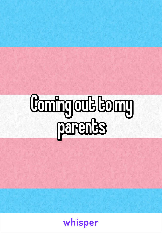 Coming out to my parents