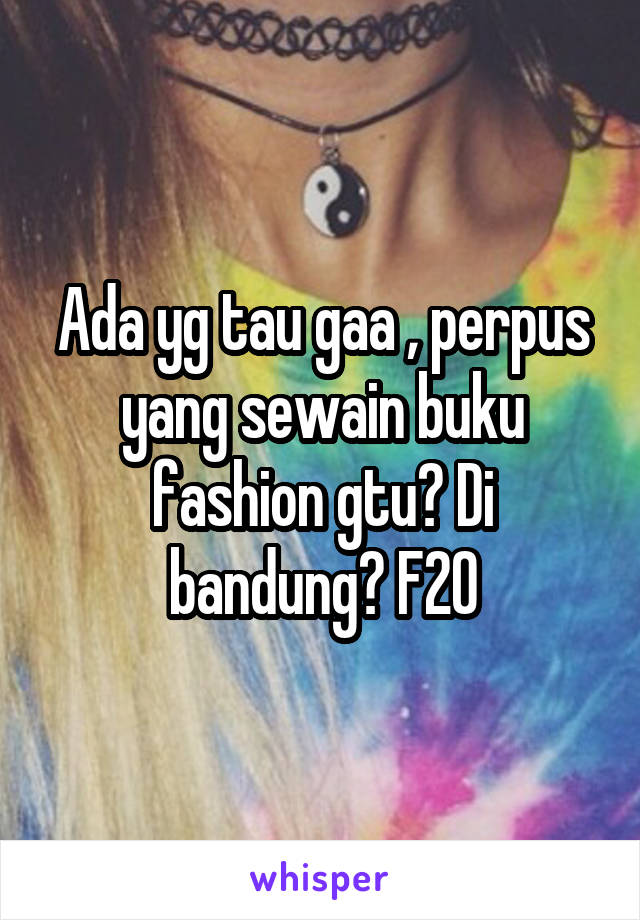 Ada yg tau gaa , perpus yang sewain buku fashion gtu? Di bandung? F20