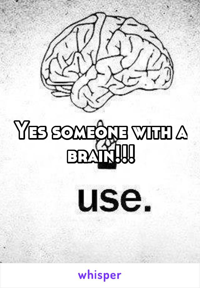 Yes someone with a brain!!!