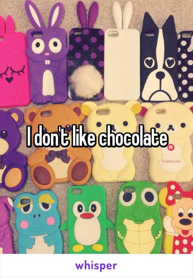 I don't like chocolate