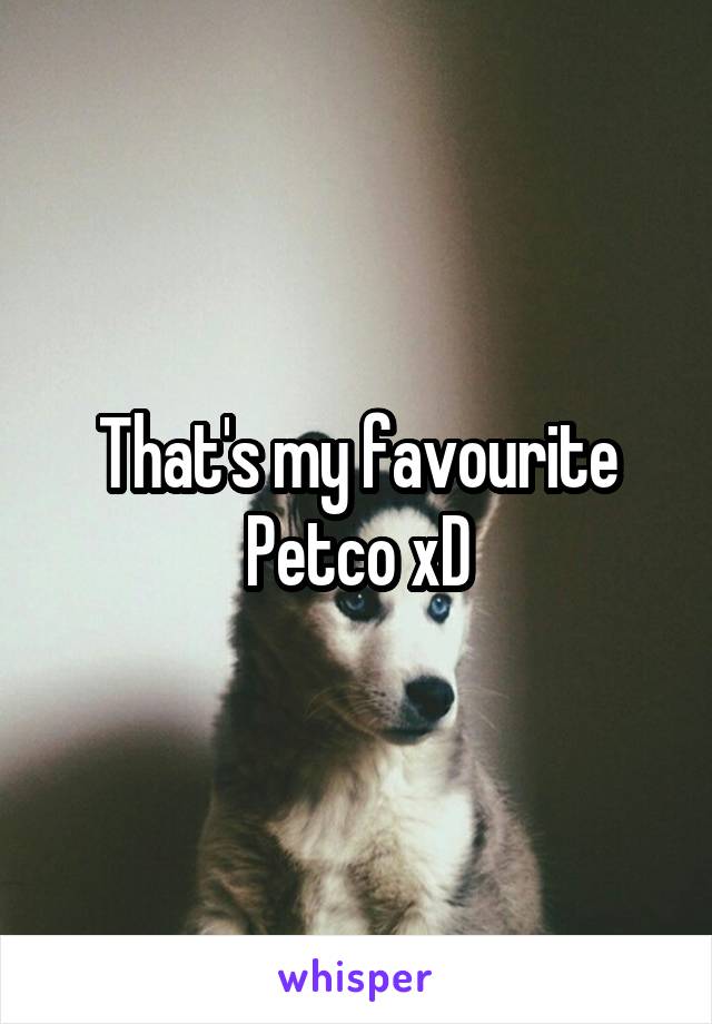 That's my favourite Petco xD