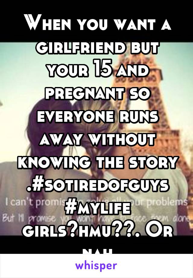 When you want a girlfriend but your 15 and pregnant so everyone runs away without knowing the story
.#sotiredofguys #mylife girls?hmu??. Or nah