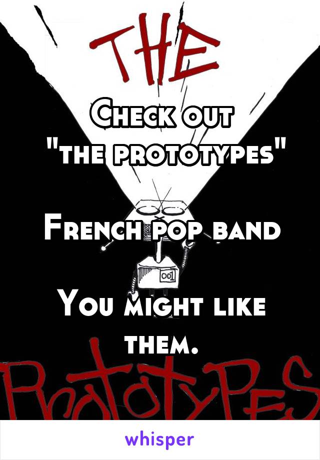 Check out
 "the prototypes"

French pop band

You might like them.