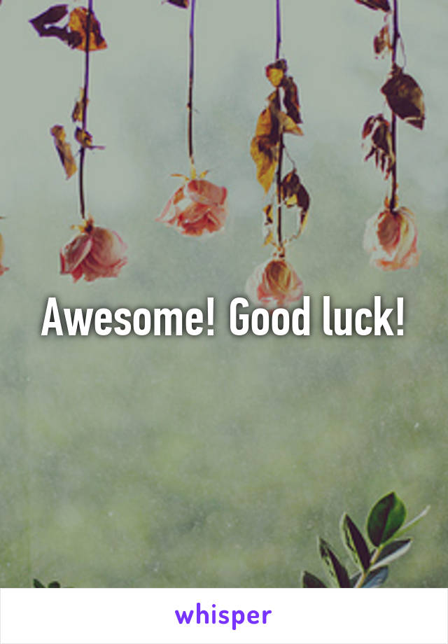 Awesome! Good luck!