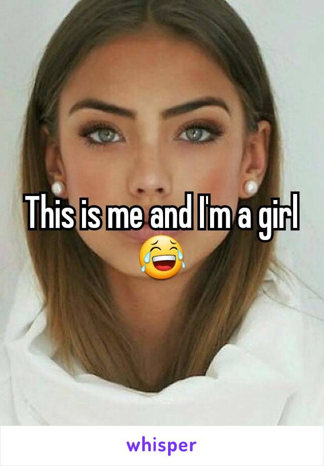 This is me and I'm a girl 😂