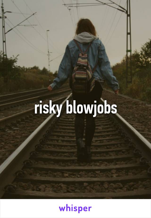 risky blowjobs