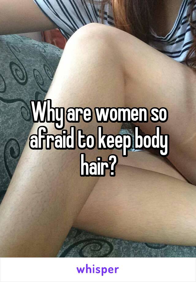 Why are women so afraid to keep body hair?