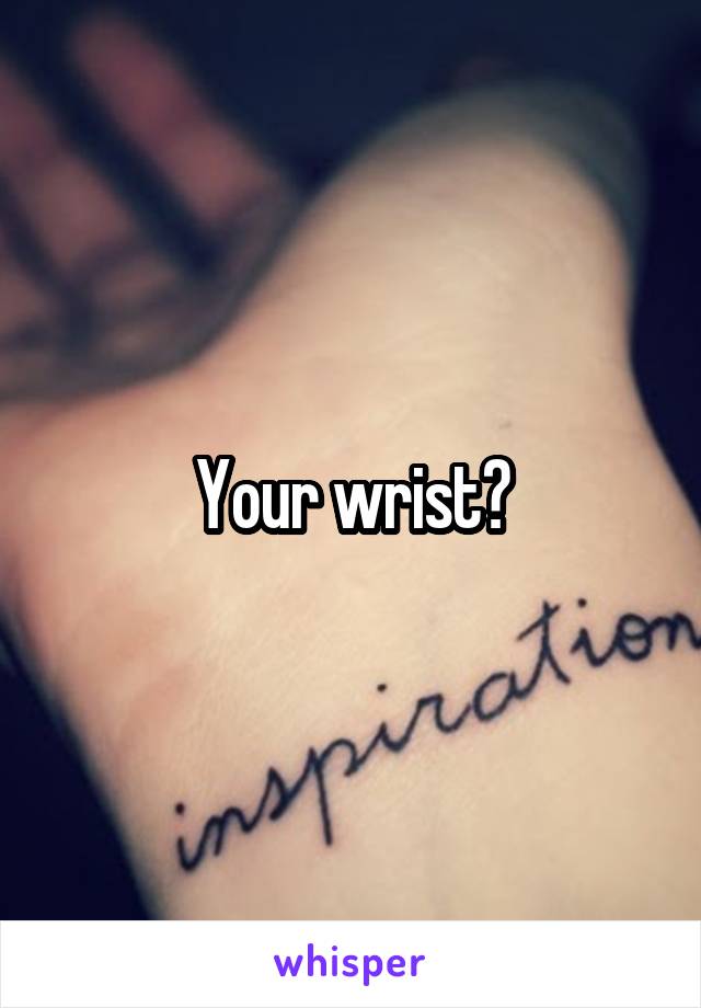 Your wrist?