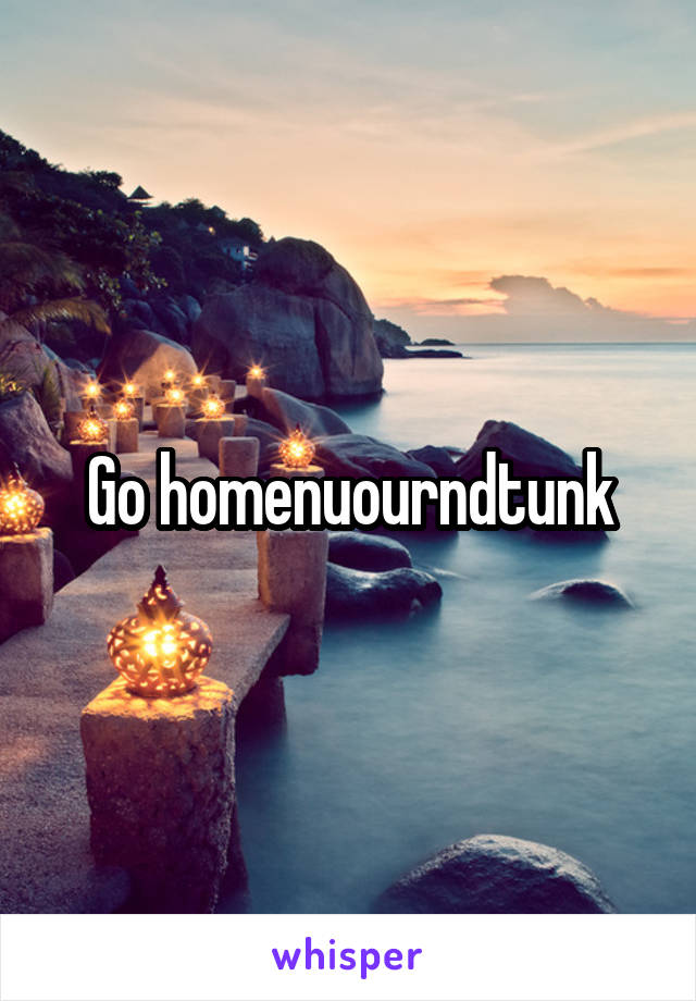 Go homenuourndtunk