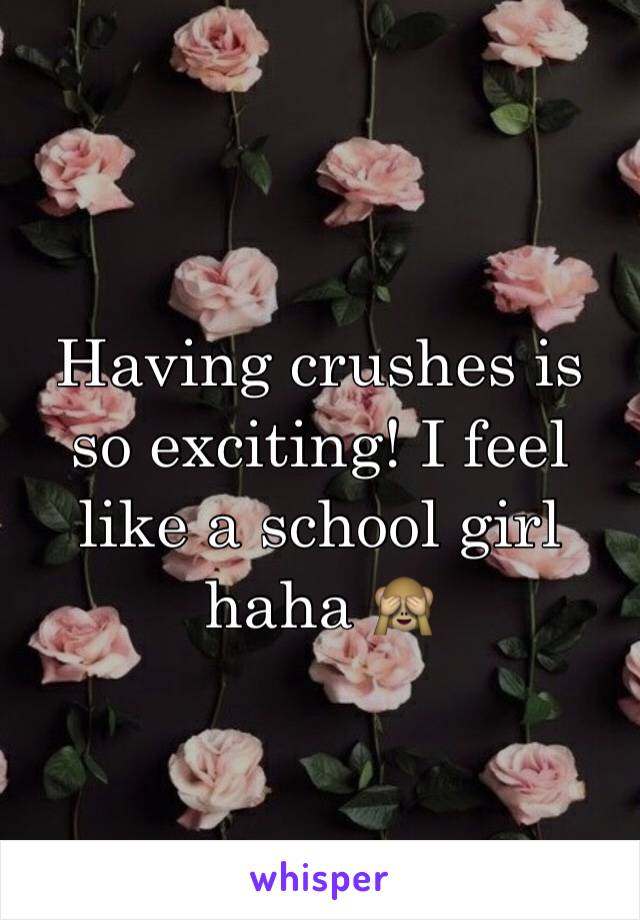 Having crushes is so exciting! I feel like a school girl haha 🙈